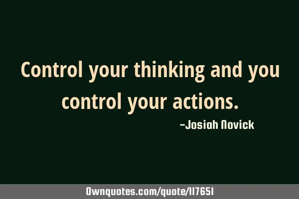 Control your thinking and you control your