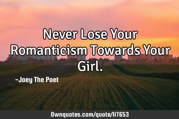 Never Lose Your Romanticism Towards Your G