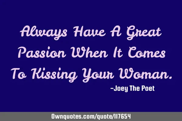 Always Have A Great Passion When It Comes To Kissing Your W