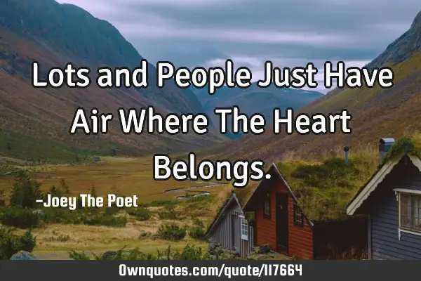 Lots and People Just Have Air Where The Heart B