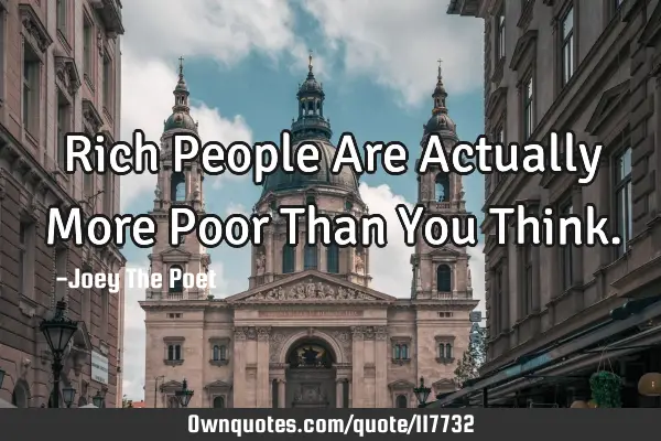 Rich People Are Actually More Poor Than You T