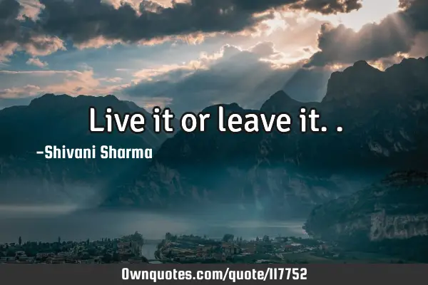 Live it or leave