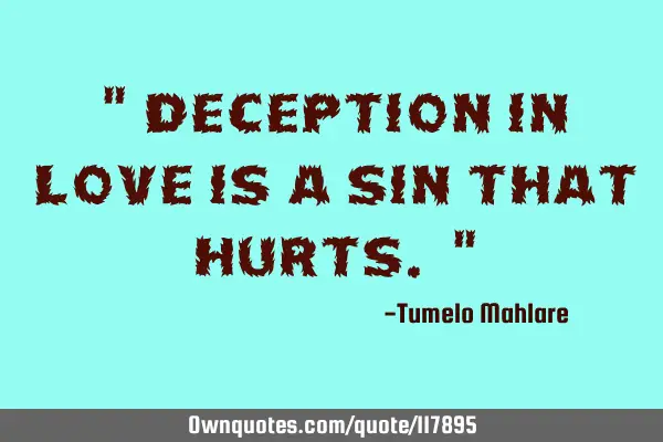 " Deception in love is a sin that hurts. "