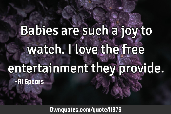 Babies are such a joy to watch. I love the free entertainment they