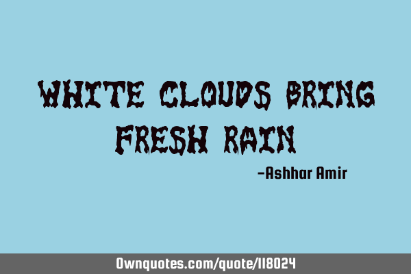 White Clouds Bring Fresh R