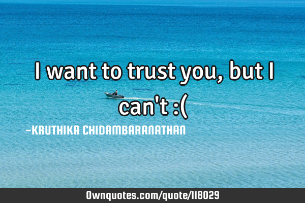 I want to trust you, but I can