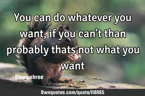 You can do whatever you want , if you can