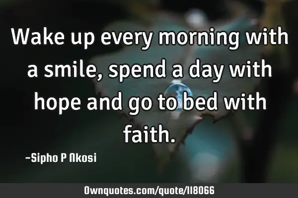Wake up every morning with a smile, spend a day with hope and go to bed with