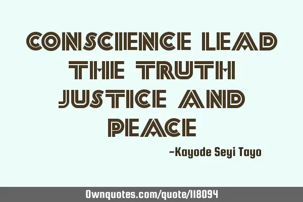 Conscience lead the truth justice and