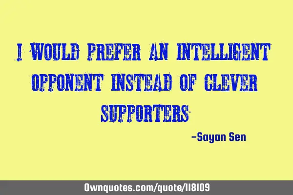 I would prefer an intelligent opponent instead of clever
