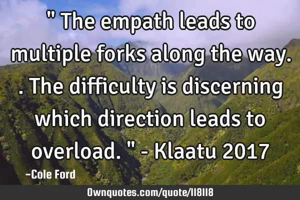 " The empath leads to multiple forks along the way..The difficulty is discerning which direction