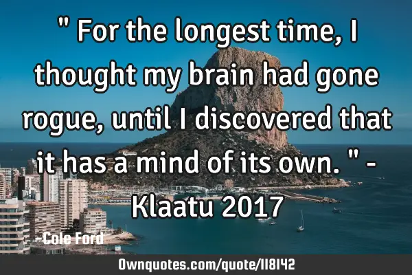 " For the longest time, I thought my brain had gone rogue, until I discovered that it has a mind of