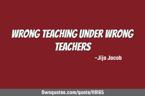 Wrong teaching under wrong