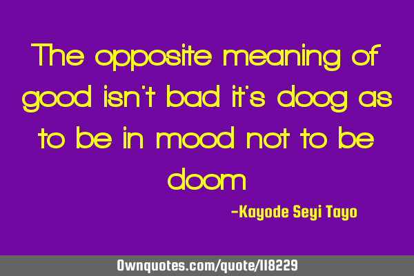 The opposite meaning of good isn