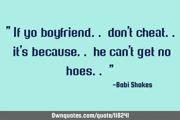 " If yo boyfriend.. don