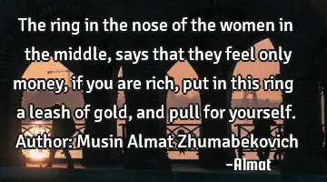 The ring in the nose of the women in the middle, says that they feel only money, if you are rich,
