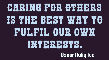 Caring for others is the best way to fulfil our own interests.