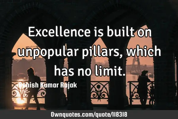 Excellence is built on unpopular pillars, which has no