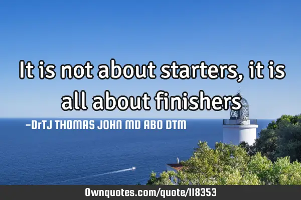 It is not about starters, it is all about finishers