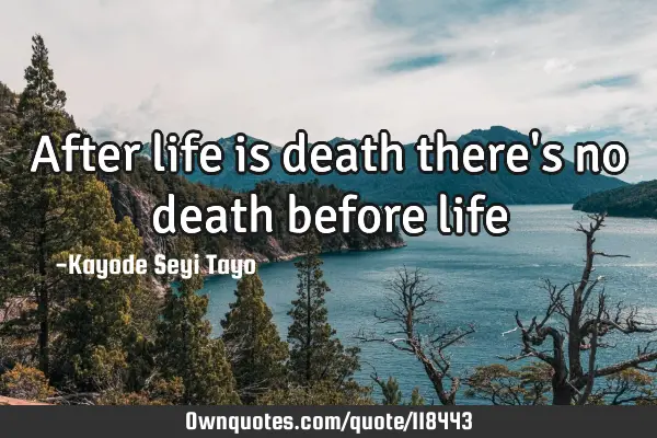 After life is death there