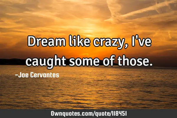 Dream like crazy, I