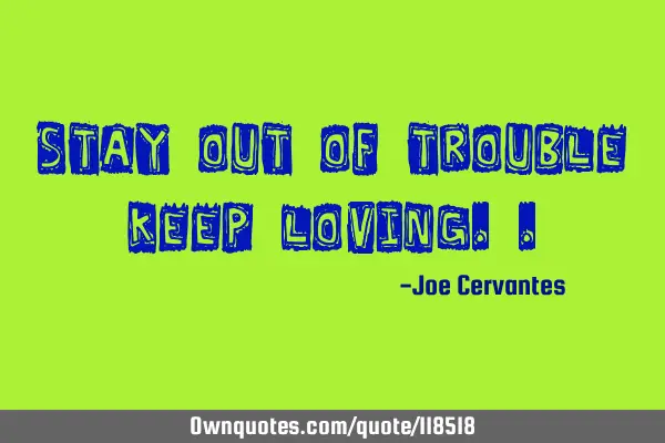 Stay out of trouble keep