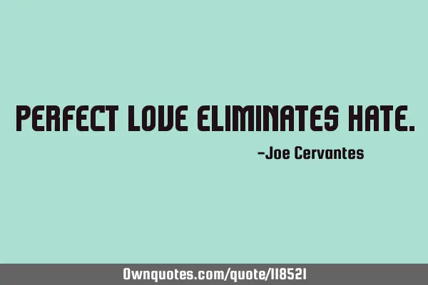 Perfect love eliminates