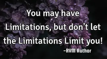 You may have Limitations, but don't let the Limitations Limit you!
