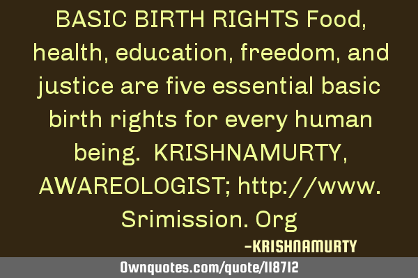 BASIC BIRTH RIGHTS Food, health, education, freedom, and justice are five essential basic birth