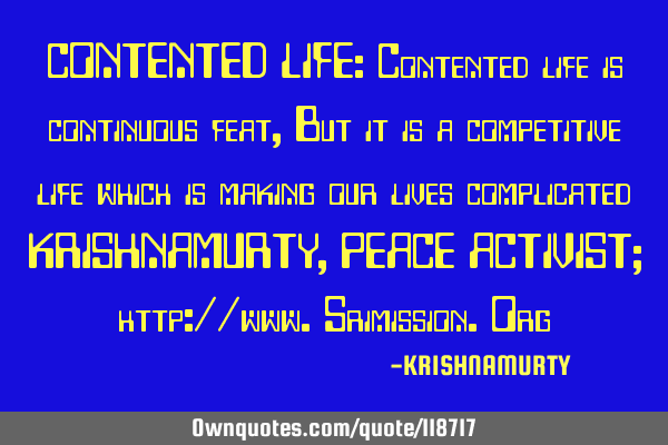 CONTENTED LIFE: Contented life is continuous feat, But it is a competitive life which is making our