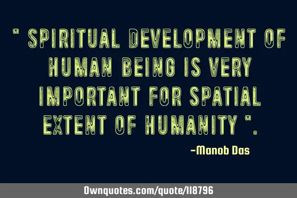" Spiritual development of human being is very important for spatial extent of humanity "