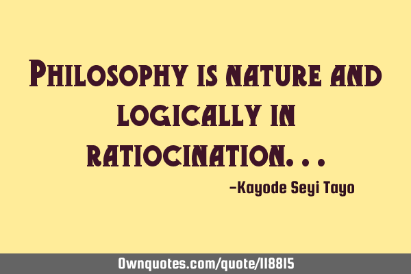Philosophy is nature and logically in