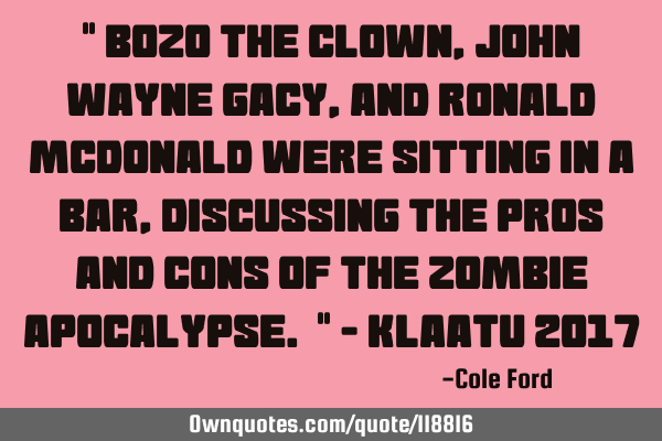 " Bozo the Clown, John Wayne Gacy, and Ronald McDonald were sitting in a bar, discussing the pros