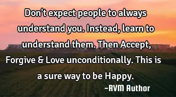 Don't expect people to always understand you. Instead, learn to understand them. Then Accept, F