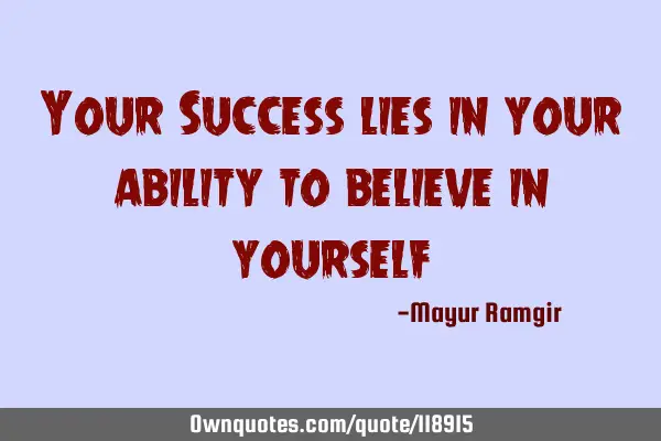 Your Success lies in your ability to believe in
