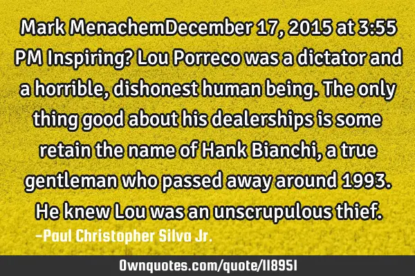 Mark MenachemDecember 17, 2015 at 3:55 PM Inspiring? Lou Porreco was a dictator and a horrible,