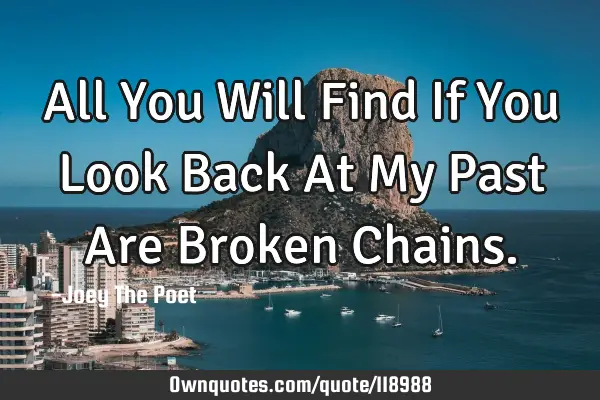 All You Will Find If You Look Back At My Past Are Broken C