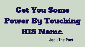 Get You Some Power By Touching HIS Name.