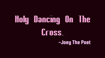 Holy Dancing On The Cross.