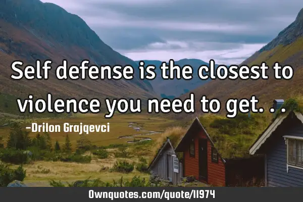 Self defense is the closest to violence you need to