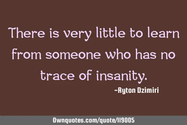 There is very little to learn from someone who has no trace of