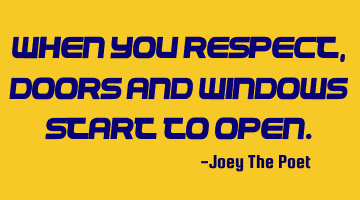 When You Respect, Doors And Windows Start To Open.