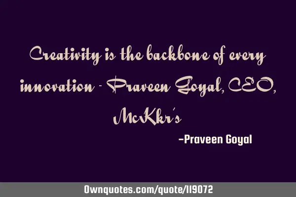 Creativity is the backbone of every innovation - Praveen Goyal, CEO, McKkr