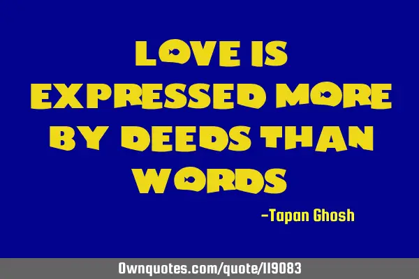Love is expressed more by deeds than