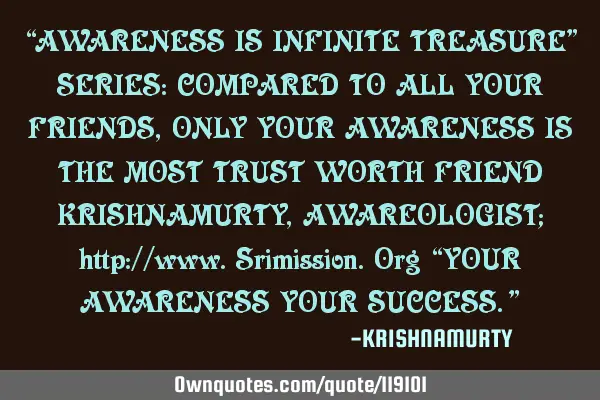 “AWARENESS IS INFINITE TREASURE” SERIES: COMPARED TO ALL YOUR FRIENDS, ONLY YOUR AWARENESS IS TH