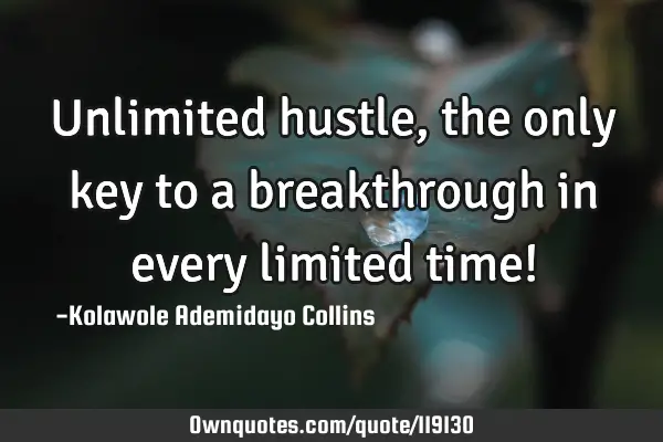 Unlimited hustle, the only key to a breakthrough in every limited time!