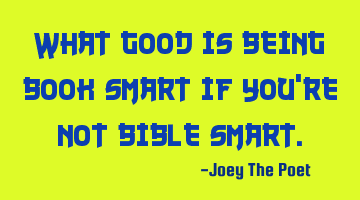 What Good Is Being Book Smart If You're Not Bible Smart.