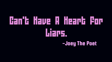 Can't Have A Heart For Liars.