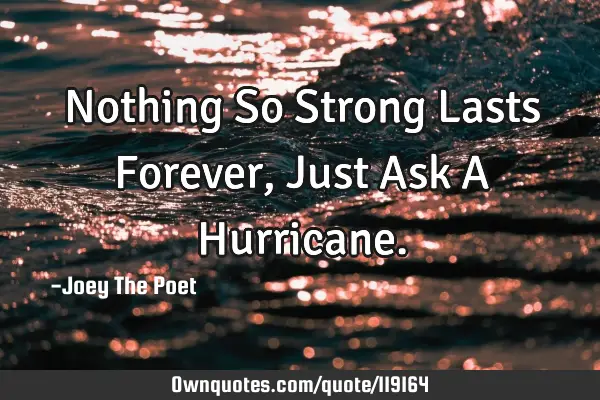 Nothing So Strong Lasts Forever, Just Ask A H