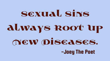 Sexual Sins Always Root Up New Diseases.